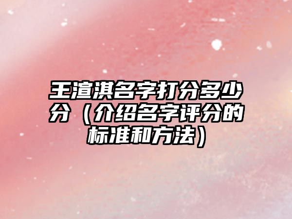 王渲淇名字打分多少分（介绍名字评分的标准和方法）