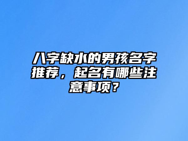 八字缺水的男孩名字推荐，起名有哪些注意事项？