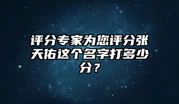 评分专家为您评分张天佑这个名字打多少分？