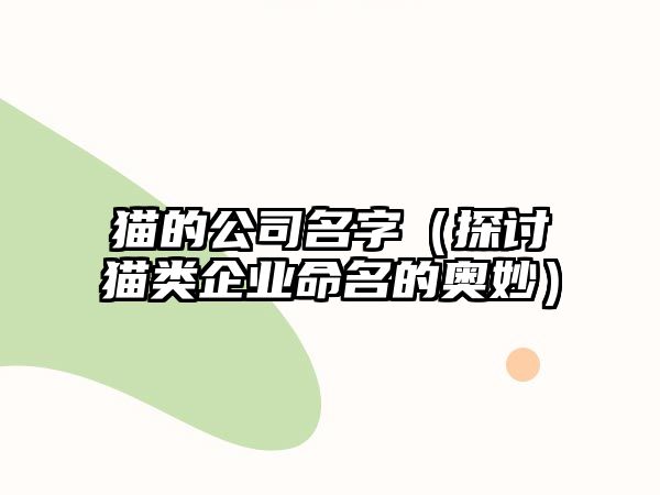 猫的公司名字（探讨猫类企业命名的奥妙）