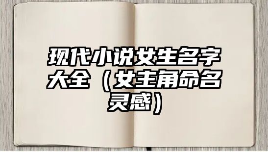 现代小说女生名字大全（女主角命名灵感）