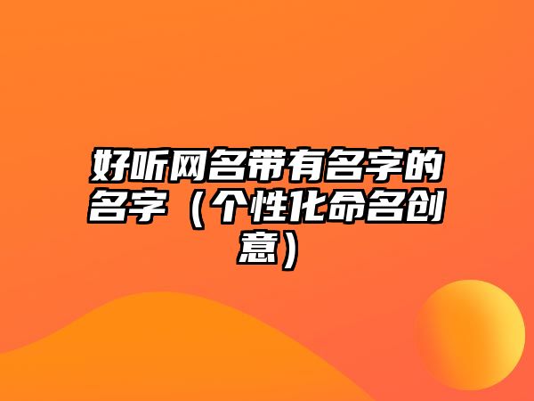 好听网名带有名字的名字（个性化命名创意）