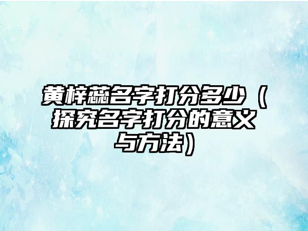 黄梓蕊名字打分多少（探究名字打分的意义与方法）