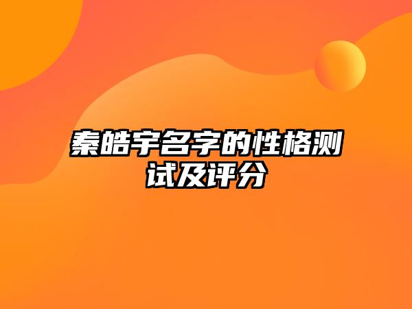 秦皓宇名字的性格测试及评分