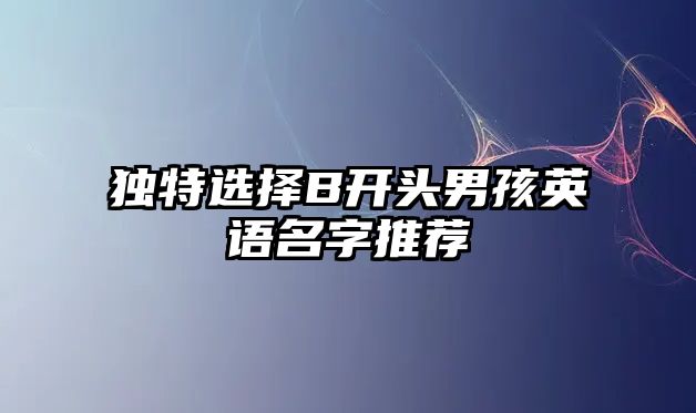 独特选择B开头男孩英语名字推荐