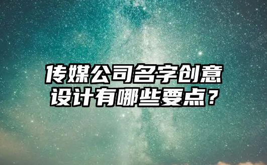 传媒公司名字创意设计有哪些要点？