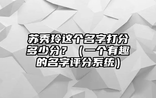 苏秀玲这个名字打分多少分？（一个有趣的名字评分系统）