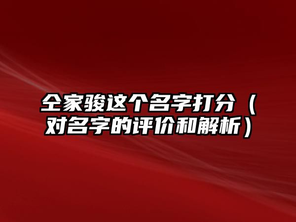 仝家骏这个名字打分（对名字的评价和解析）