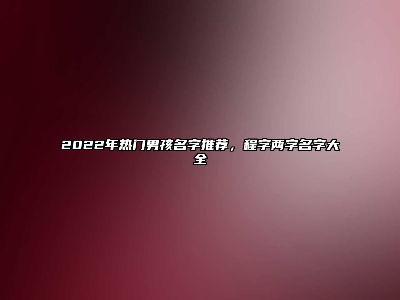 2022年热门男孩名字推荐，程字两字名字大全