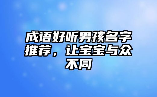 成语好听男孩名字推荐，让宝宝与众不同