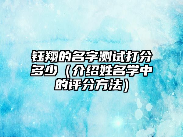 钰翔的名字测试打分多少（介绍姓名学中的评分方法）