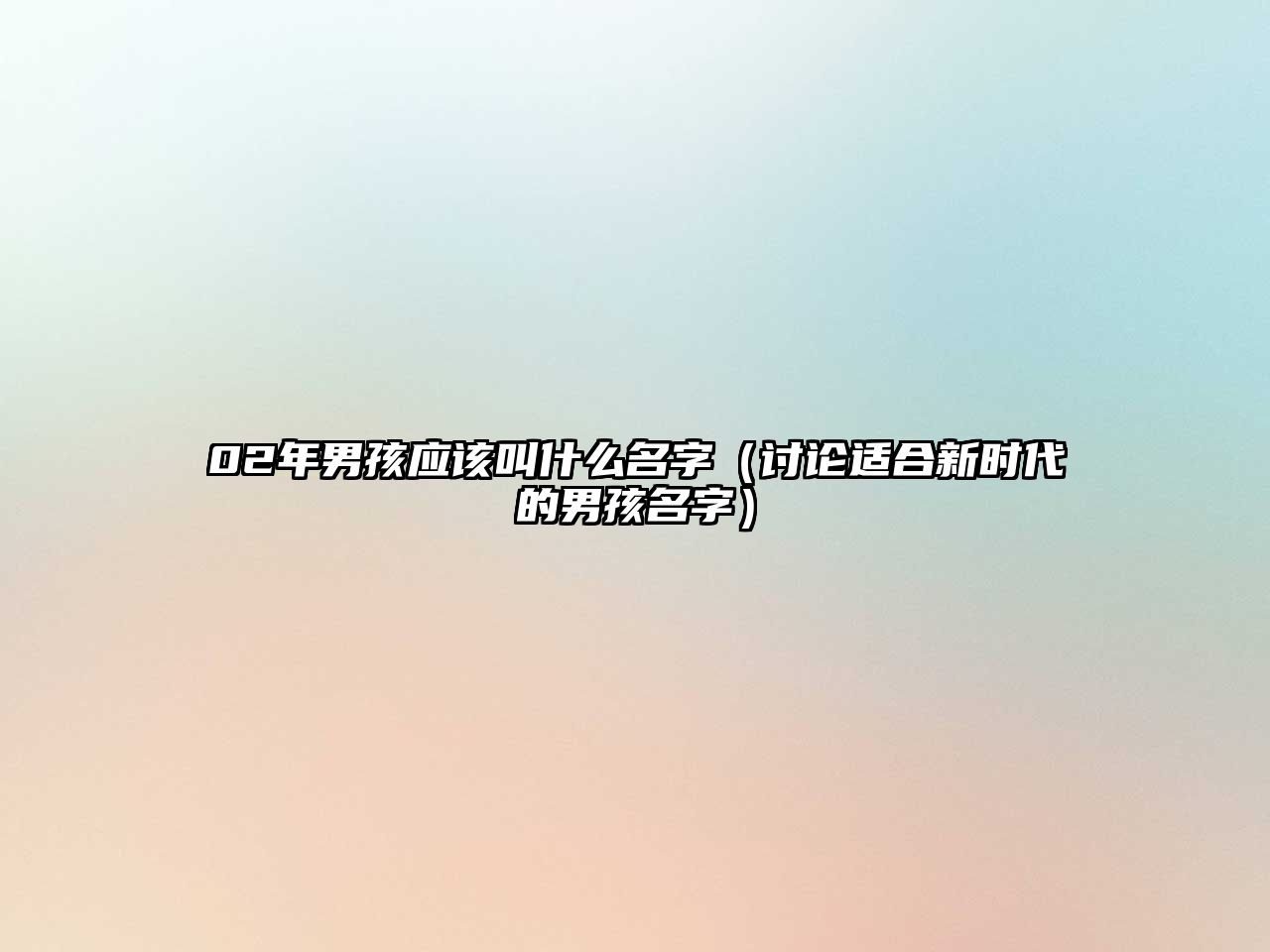 02年男孩应该叫什么名字（讨论适合新时代的男孩名字）