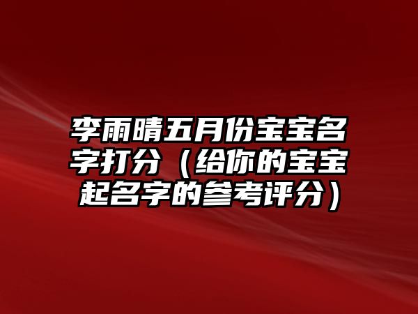 李雨晴五月份宝宝名字打分（给你的宝宝起名字的参考评分）