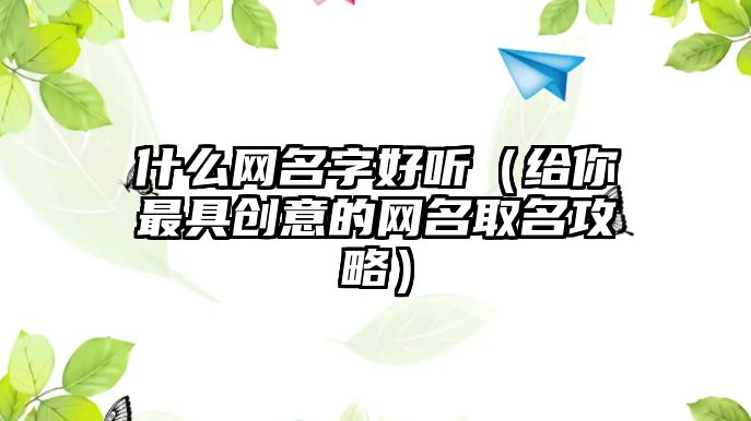 什么网名字好听（给你最具创意的网名取名攻略）