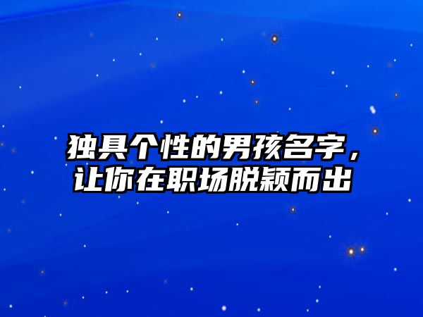 独具个性的男孩名字，让你在职场脱颖而出