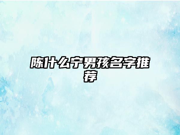 陈什么宁男孩名字推荐