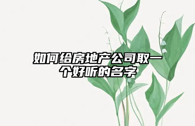 如何给房地产公司取一个好听的名字