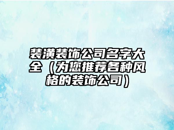 装潢装饰公司名字大全（为您推荐各种风格的装饰公司）