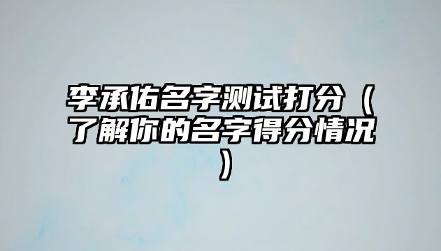 李承佑名字测试打分（了解你的名字得分情况）