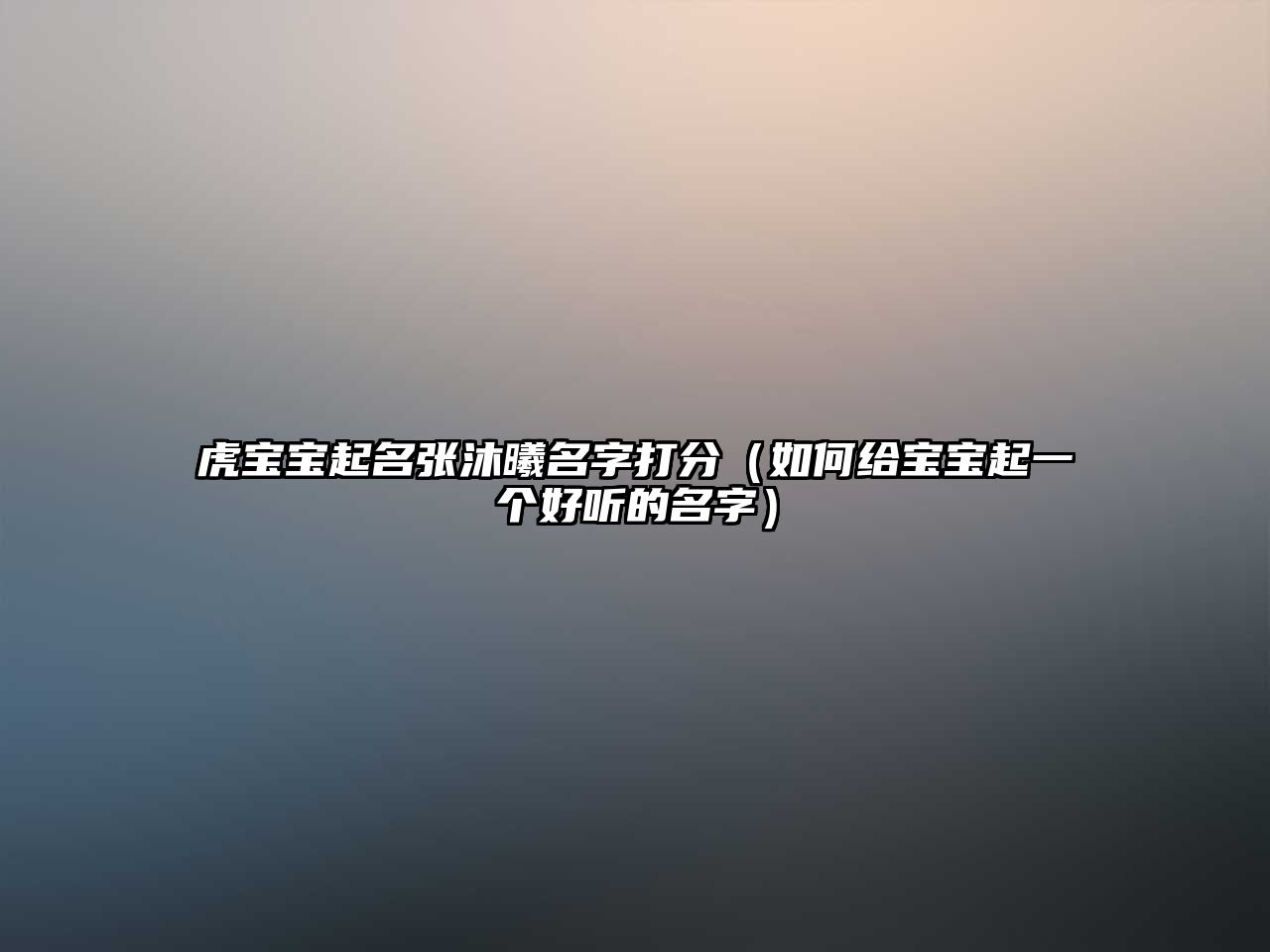 虎宝宝起名张沐曦名字打分（如何给宝宝起一个好听的名字）