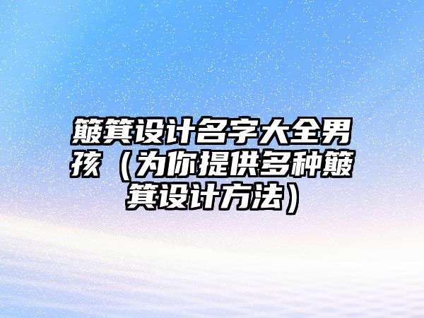 簸箕设计名字大全男孩（为你提供多种簸箕设计方法）