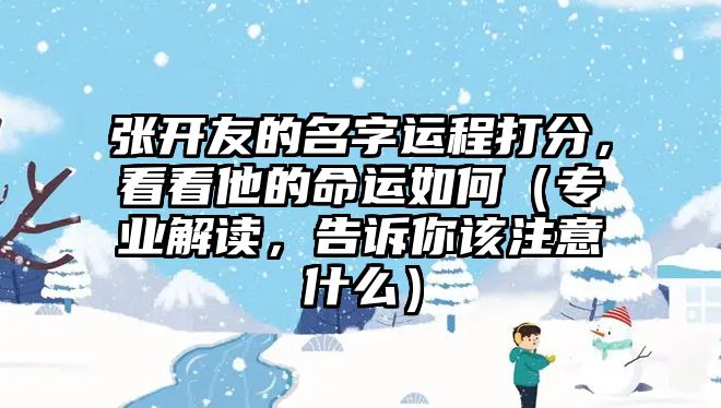 张开友的名字运程打分，看看他的命运如何（专业解读，告诉你该注意什么）