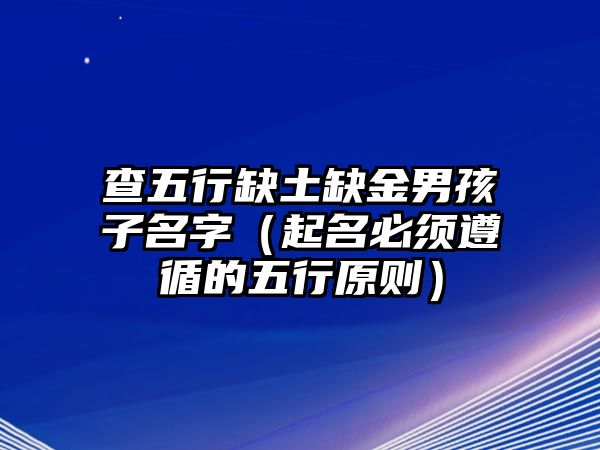 查五行缺土缺金男孩子名字（起名必须遵循的五行原则）