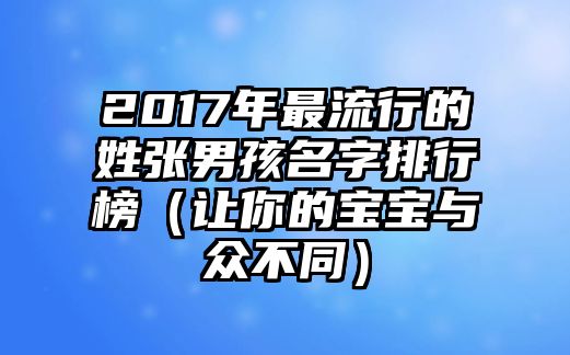 2017年最流行的姓张男孩名字排行榜（让你的宝宝与众不同）