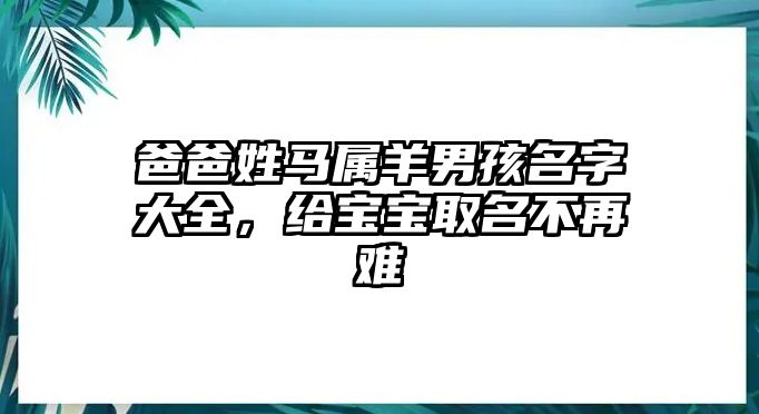 爸爸姓马属羊男孩名字大全，给宝宝取名不再难