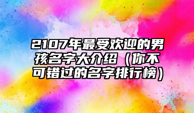 2107年最受欢迎的男孩名字大介绍（你不可错过的名字排行榜）