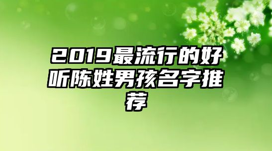 2019最流行的好听陈姓男孩名字推荐