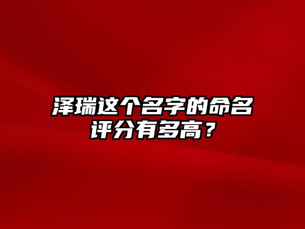 泽瑞这个名字的命名评分有多高？