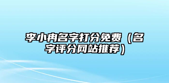 李小冉名字打分免费（名字评分网站推荐）