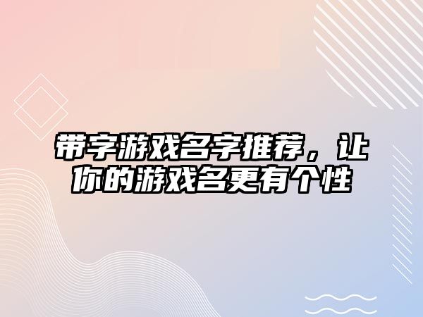 带字游戏名字推荐，让你的游戏名更有个性