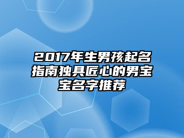 2017年生男孩起名指南独具匠心的男宝宝名字推荐