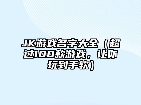 JK游戏名字大全（超过100款游戏，让你玩到手软）