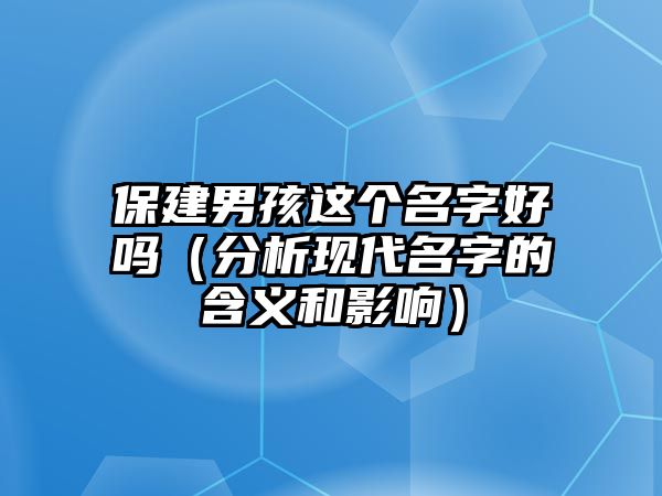 保建男孩这个名字好吗（分析现代名字的含义和影响）