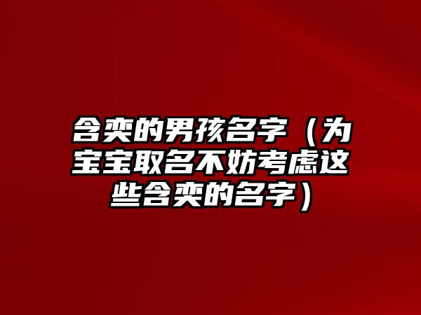 含奕的男孩名字（为宝宝取名不妨考虑这些含奕的名字）