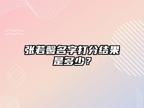 张若馨名字打分结果是多少？