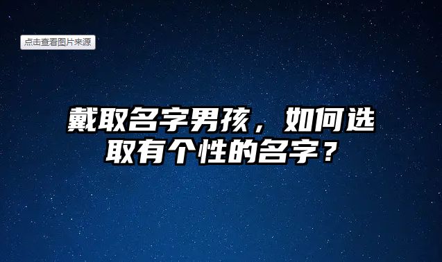 戴取名字男孩，如何选取有个性的名字？