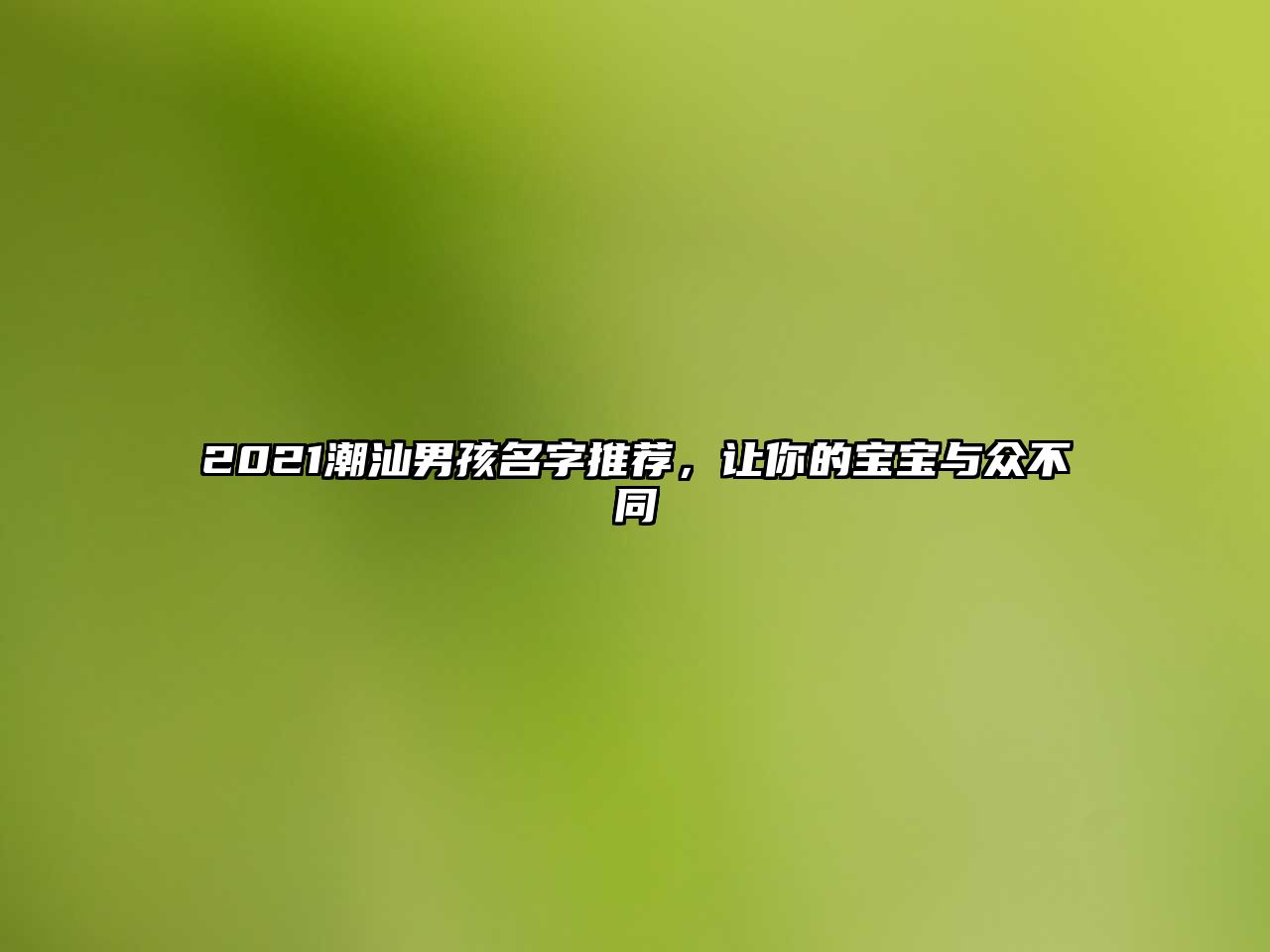 2021潮汕男孩名字推荐，让你的宝宝与众不同