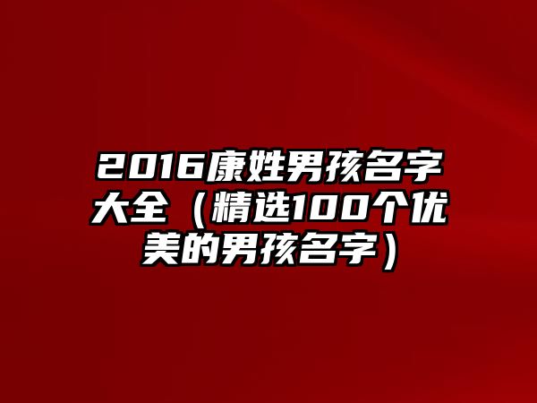 2016康姓男孩名字大全（精选100个优美的男孩名字）