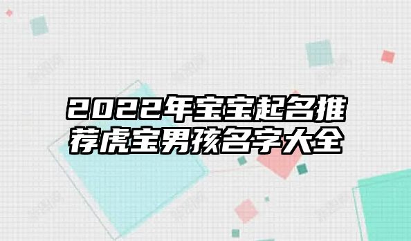 2022年宝宝起名推荐虎宝男孩名字大全