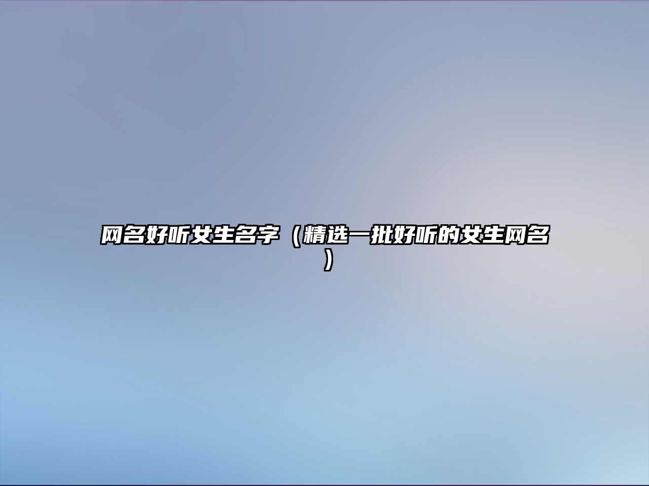 网名好听女生名字（精选一批好听的女生网名）