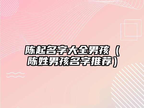 陈起名字大全男孩（陈姓男孩名字推荐）