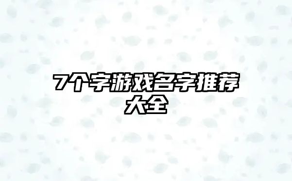 7个字游戏名字推荐大全