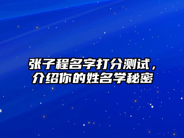 张子程名字打分测试，介绍你的姓名学秘密