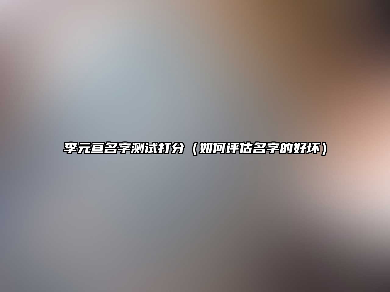 李元亘名字测试打分（如何评估名字的好坏）