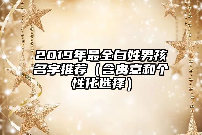 2019年最全白姓男孩名字推荐（含寓意和个性化选择）