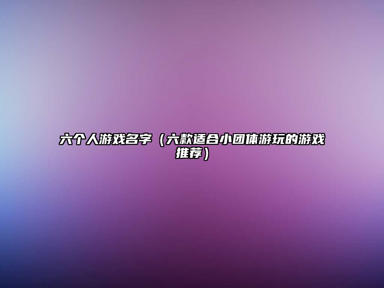 六个人游戏名字（六款适合小团体游玩的游戏推荐）